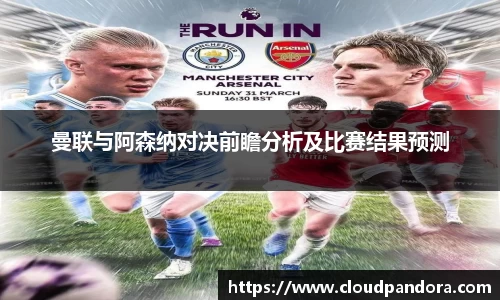 曼联与阿森纳对决前瞻分析及比赛结果预测