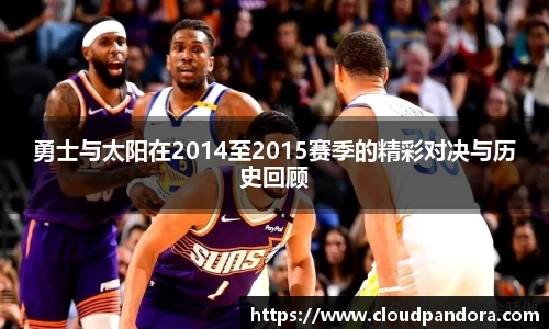 勇士与太阳在2014至2015赛季的精彩对决与历史回顾
