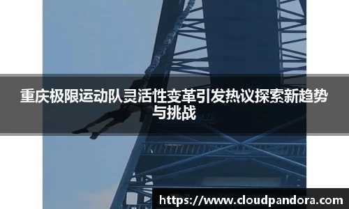 重庆极限运动队灵活性变革引发热议探索新趋势与挑战