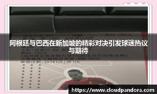 阿根廷与巴西在新加坡的精彩对决引发球迷热议与期待