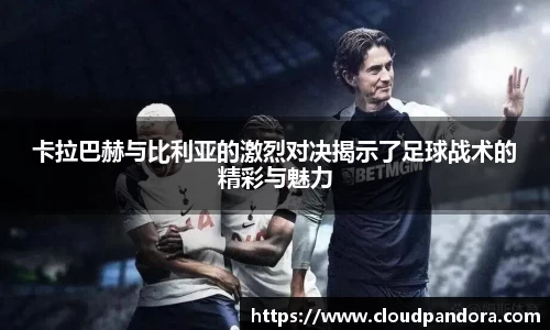 卡拉巴赫与比利亚的激烈对决揭示了足球战术的精彩与魅力